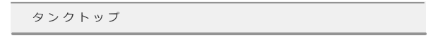 タンクトップ